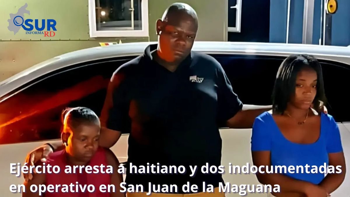 Ejército arresta a haitiano y dos indocumentadas en operativo en San Juan de la Maguana